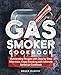 Gas Smoker Cookbook: Outstanding Recipes with Step by Step Directions, Enjoy Smoking with Ultimate Barbecue Cookbook by Roger Murphy