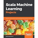Scala Machine Learning Projects: Build real-world machine learning and deep learning projects with Scala