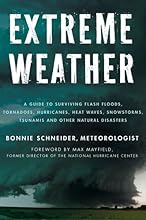 Extreme Weather: A Guide To Surviving Flash Floods, Tornadoes, Hurricanes, Heat Waves, Snowstorms, Tsunamis, and Other Natural Disasters