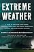 Extreme Weather: A Guide To Surviving Flash Floods, Tornadoes, Hurricanes, Heat Waves, Snowstorms, Tsunamis, and Other Natural Disasters - Book by Bonnie Schneider