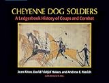Cheyenne Dog Soldiers: A Ledgerbook History of Coups and Combat