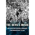 The Devil’s Music: How Christians Inspired, Condemned, and Embraced Rock ’n’ Roll