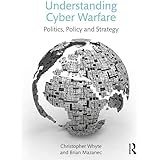 Understanding Cyber Warfare: Politics, Policy and Strategy