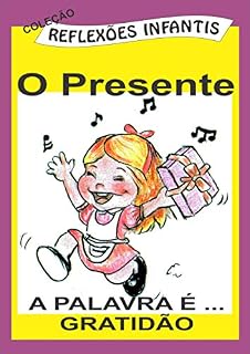 Livro O PRESENTE: A PALAVRA É... GRATIDÃO (COLEÇÃO REFLEXÕES INFANTIS Livro 1)