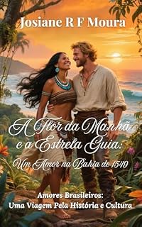 Livro A Flor da Manhã e a Estrela Guia: Um Amor Na Bahia de 1549 (Amores Brasileiros: Uma Viagem Pela História e Cultura)
