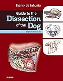 Guide to the Dissection of the Dog by Howard E. Evans PhD, Alexander de Lahunta DVM  PhD