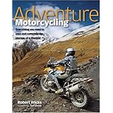 Adventure Motorcycling: Everything You Need to Plan and Complete the Journey of a Lifetime