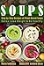 Soups: Step by Step Recipes of Plant Based Soups: Detox, Lose Weight & Be Healthy. (Cookbook: Plant Based) by Maria Sobinina