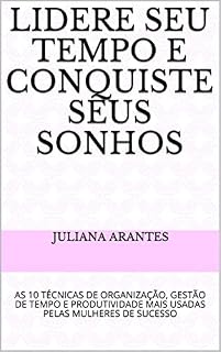 Livro LIDERE SEU TEMPO E CONQUISTE SEUS SONHOS: AS 10 TÉCNICAS DE ORGANIZAÇÃO, GESTÃO DE TEMPO E PRODUTIVIDADE MAIS USADAS PELAS MULHERES DE SUCESSO