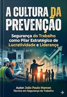 Livro A CULTURA DA PREVENÇÃO Segurança do Trabalho como Pilar Estratégico de Lucratividade e Liderança: Tutorial para gestores em segurança do trabalho