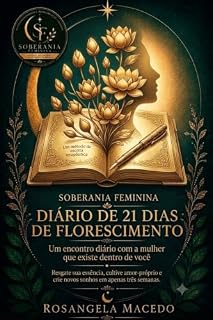 Livro Diário de 21 Dias de Florescimento: Escrita terapêutica para guiar a mulher madura em uma jornada profunda de renascimento, reconexão e resgate da autoestima.
