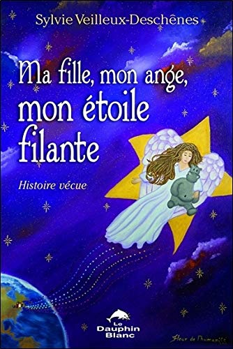 Ma fille, mon ange, mon étoile filante : Histoire vécue by Sylvie Veilleux-Deschenes
