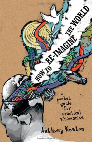 How to Re-imagine the World: A Pocket Guide for Practical Visionaries