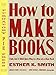 How to Make Books: Fold, Cut & Stitch Your Way to a One-of-a-Kind Book