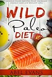 The Wild Paleo Die: The Top 24 Wild Paleo Recipes to Increase Energy and Aid Weight Loss (The Beginners Cookbook of Quick & Easy Recipes to Burn Fat and Lose 15 Pounds in 30 days) by Abel Evans