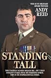 Standing Tall - The Taliban Nearly Killed Me....But They Couldn't Take Away My Fighting Spirit. The by Andy Reid, Major General Sir Evelyn Webb-Carter