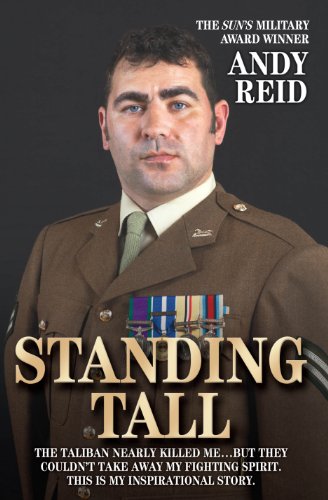 Standing Tall - The Taliban Nearly Killed Me....But They Couldn't Take Away My Fighting Spirit. The by Andy Reid