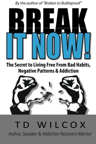 Break It Now!: The Secret to Living Free from Negative Patterns, Bad Habits & Addictions