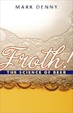 Froth!: The Science of Beer by Mark Denny