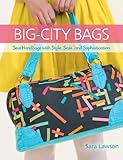 Big-City Bags: Sew Handbags with Style, Sass, and Sophistication by Sara Lawson