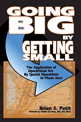 Going Big by Getting Small: The Application of Operational Art by Special Operations in Phase Zero by Brian S. Petit
