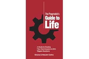 The Pragmatist's Guide to Life: A Guide to Creating Your Own Answers to Life's Biggest Questions