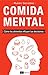 Comida Mental: Cómo los alimentos influyen tus decisiones (Spanish Edition)