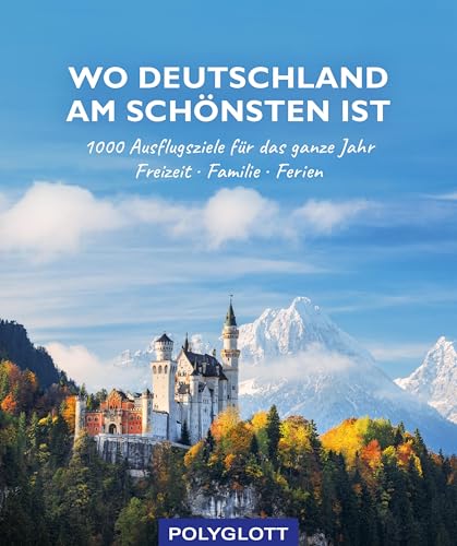 Wo Deutschland am schönsten ist: 1000 Ausflugsziele fürs ganze Jahr - Freizeit - Familie - Ferienideen (Reiseinspiration)