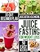 Juice Fasting for Weight Loss: The complete Beginners guide to QUICK WEIGHT LOSS, HEALING AND BODY DETOXIFICATION in 10 Days (UPDATED)