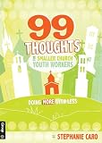 99 Thoughts for Smaller Church Youth Workers: Doing More With Less by Stephanie Caro, Group Publishing