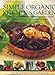 Simple Organic Kitchen & Garden: A Complete Guide to Growing and Cooking Perfect Natural Produce, with over 150 Step-by-Step Recipes by 