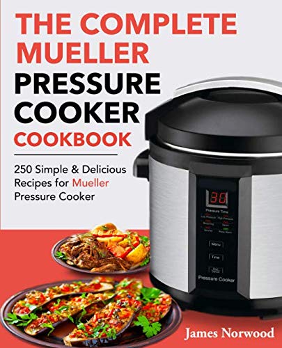 The Complete Mueller Pressure Cooker Cookbook: 250 Simple & Delicious Recipes for Mueller Pressure C The Complete Mueller Pressure Cooker Cookbook: 250 Simple & Delicious Recipes for Mueller Pressure C