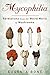 Mycophilia: Revelations from the Weird World of Mushrooms by 