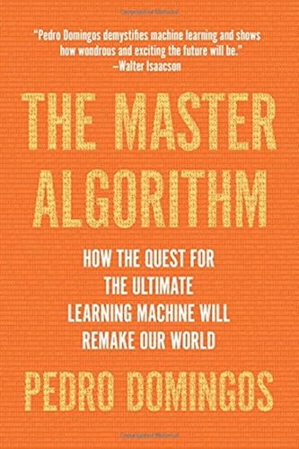 Download The Master Algorithm: How the Quest for the Ultimate Learning Machine Will Remake Our World PDF