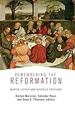 Remembering the Reformation: Martin Luther and Catholic Theology by Declan Marmion, Declan Marmion