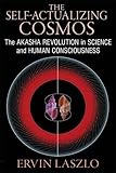 The Self-Actualizing Cosmos: The Akasha Revolution in Science and Human Consciousness by Ervin Laszlo