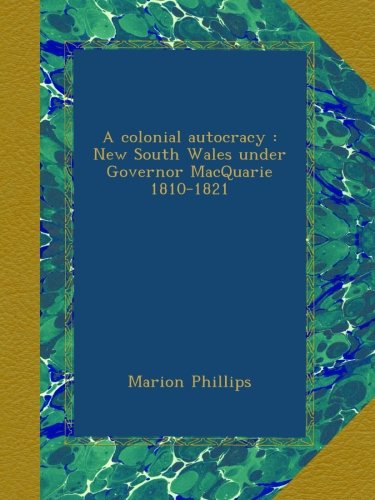 A colonial autocracy : New South Wales under Governor Macquarie, 1810-1821