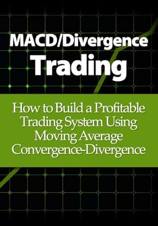 Amazon Com Macd Divergence Trading How To Build A