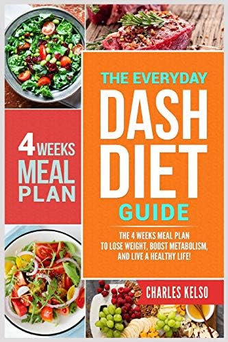 The Everyday DASH Diet Guide: The 4 Weeks Meal Plan to Lose Weight, Boost Metabolism, and Live a Healthy Life Paperback – April 16, 2018
