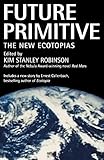 Future Primitive: The New Ecotopias by Kim Stanley Robinson