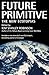 Future Primitive: The New Ecotopias by Kim Stanley Robinson