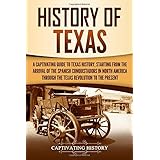 History of Texas: A Captivating Guide to Texas History, Starting from the Arrival of the Spanish Conquistadors in North Ameri
