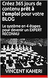 Créez 365 jours de contenu prêt à l'emploi pour votre BLOG: Le système en 4 étapes pour devenir by Vincent Kaheri