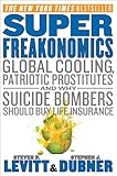 Super Freakonomics: Global Cooling, Patriotic Prostitutes, and Why Suicide Bombers Should Buy Life Insurance