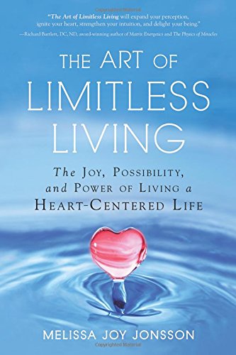 The Art of Limitless Living: The Joy, Possibility and Power of Living a Heart-Centered Life
