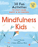Mindfulness for Kids: 30 Fun Activities to Stay Calm, Happy, and In Control