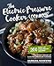 The Electric Pressure Cooker Cookbook: 200 Fast and Foolproof Recipes for Every Brand of Electric Pr by Barbara Schieving