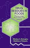 Drug Residues in Foods : Pharmacology, Food Safety and Analysis, Botsoglou, Nikolaos A. and Fletouris, Dimitrious J., 0824789598