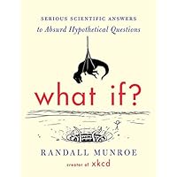 What If?: Serious Scientific Answers to Absurd Hypothetical Questions