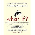 What If?: Serious Scientific Answers to Absurd Hypothetical Questions